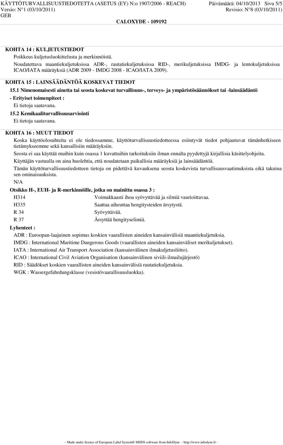 KOHTA 15 : LAINSÄÄDÄNTÖÄ KOSKEVAT TIEDOT 15.1 Nimenomaisesti ainetta tai seosta koskevat turvallisuus-, terveys- ja ympäristösäännökset tai -lainsäädäntö - Erityiset toimenpiteet : 15.