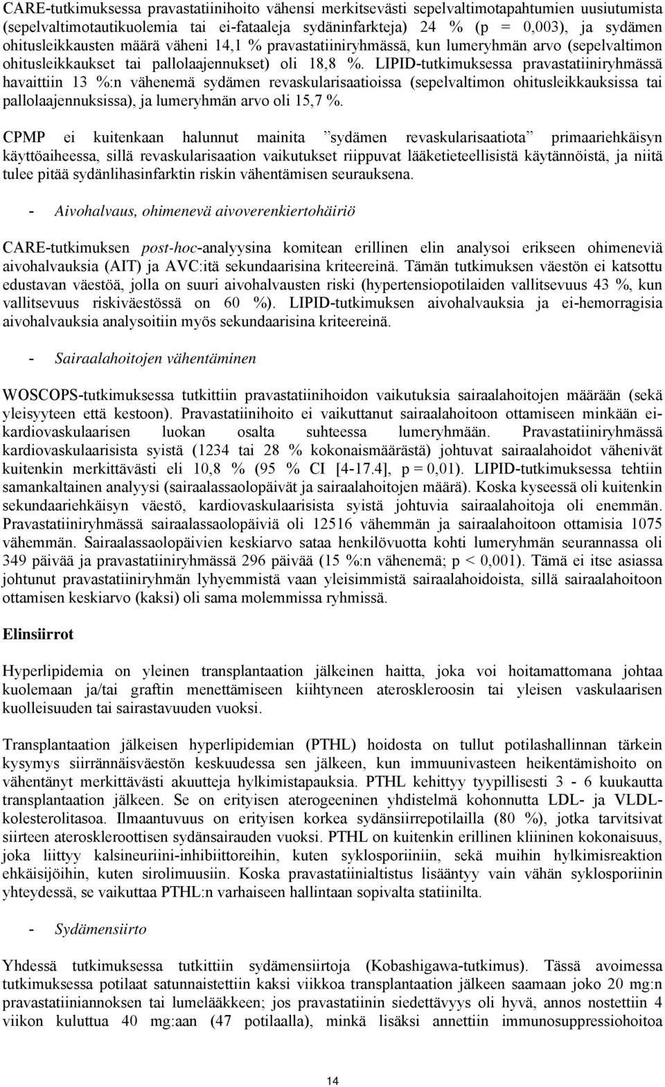 LIPID-tutkimuksessa pravastatiiniryhmässä havaittiin 13 %:n vähenemä sydämen revaskularisaatioissa (sepelvaltimon ohitusleikkauksissa tai pallolaajennuksissa), ja lumeryhmän arvo oli 15,7 %.