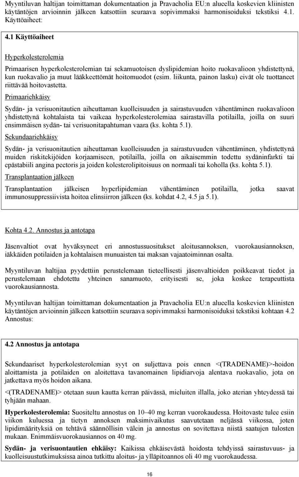 1 Käyttöaiheet Hyperkolesterolemia Primaarisen hyperkolesterolemian tai sekamuotoisen dyslipidemian hoito ruokavalioon yhdistettynä, kun ruokavalio ja muut lääkkeettömät hoitomuodot (esim.