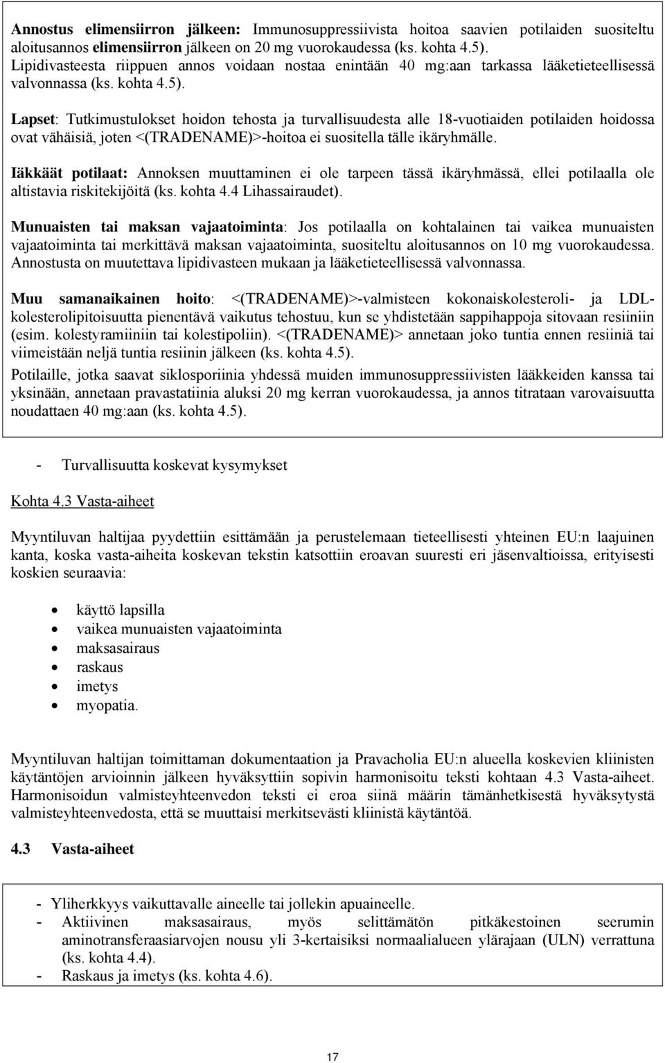 Lapset: Tutkimustulokset hoidon tehosta ja turvallisuudesta alle 18-vuotiaiden potilaiden hoidossa ovat vähäisiä, joten <(TRADENAME)>-hoitoa ei suositella tälle ikäryhmälle.