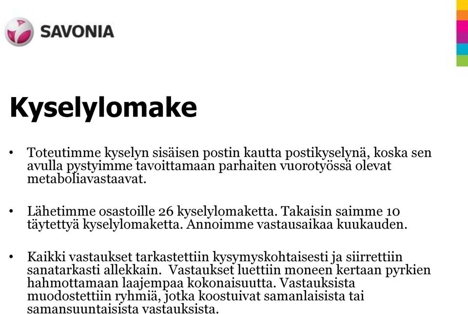 Annoimme vastausaikaa kuukauden. Kaikki vastaukset tarkastettiin kysymyskohtaisesti ja siirrettiin sanatarkasti allekkain.