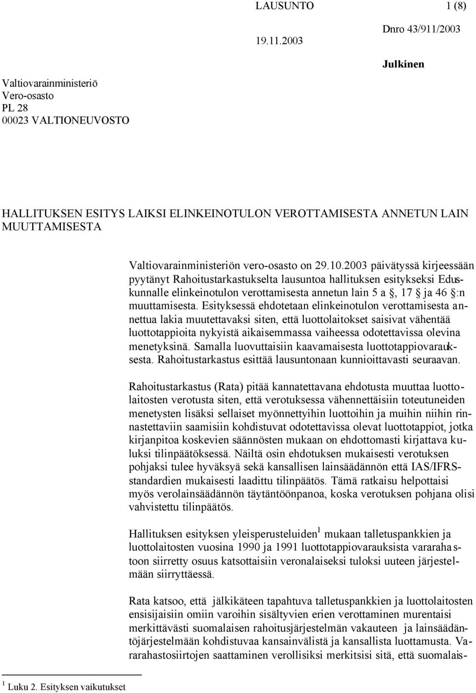 Esityksessä ehdotetaan elinkeinotulon verottamisesta annettua lakia muutettavaksi siten, että luottolaitokset saisivat vähentää luottotappioita nykyistä aikaisemmassa vaiheessa odotettavissa olevina