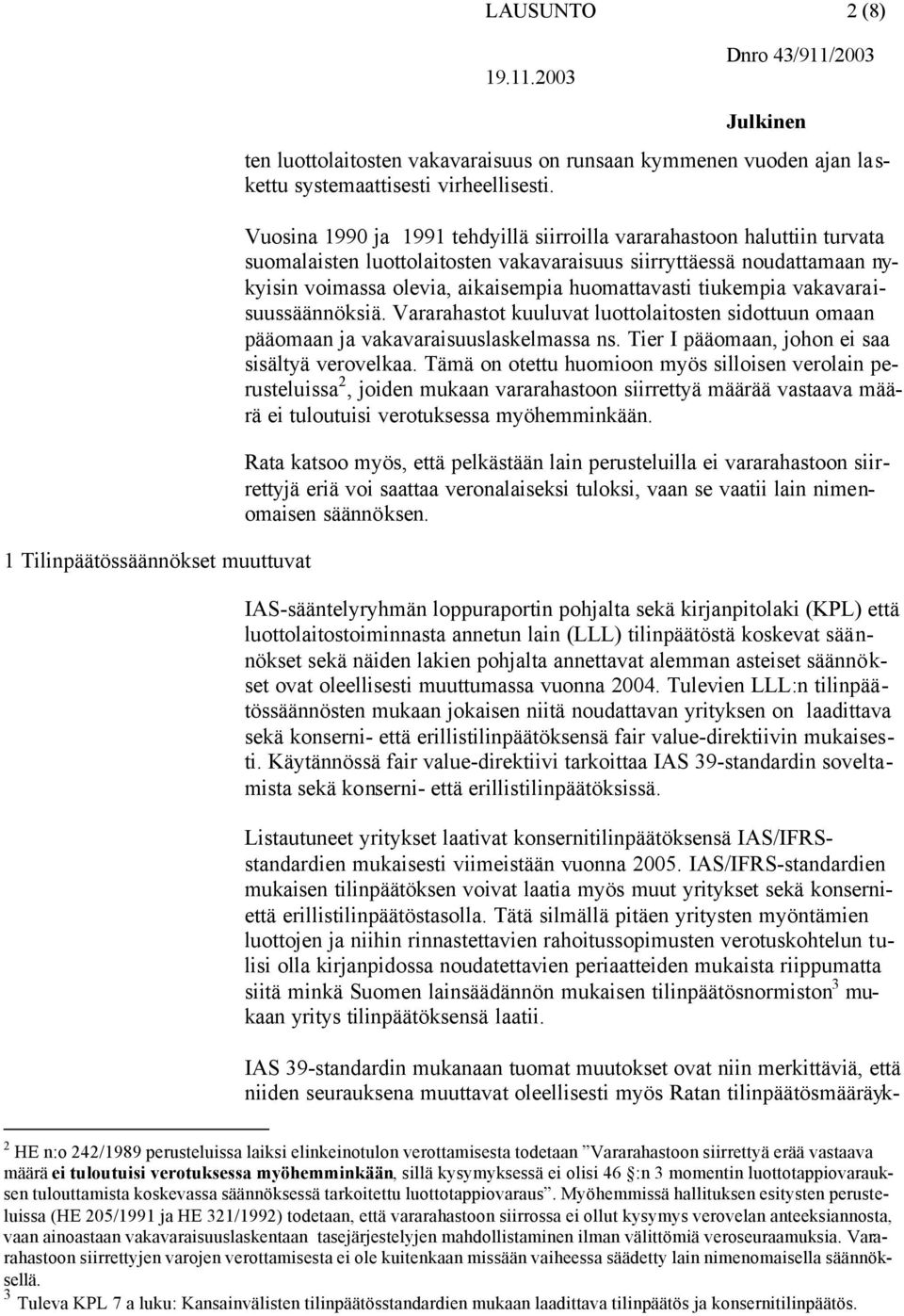 tiukempia vakavaraisuussäännöksiä. Vararahastot kuuluvat luottolaitosten sidottuun omaan pääomaan ja vakavaraisuuslaskelmassa ns. Tier I pääomaan, johon ei saa sisältyä verovelkaa.