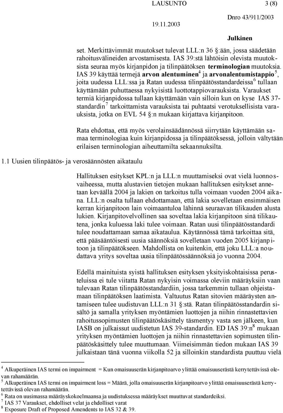 IAS 39 käyttää termejä arvon alentuminen 4 ja arvonalentumistappio 5, joita uudessa LLL:ssa ja Ratan uudessa tilinpäätösstandardeissa 6 tullaan käyttämään puhuttaessa nykyisistä