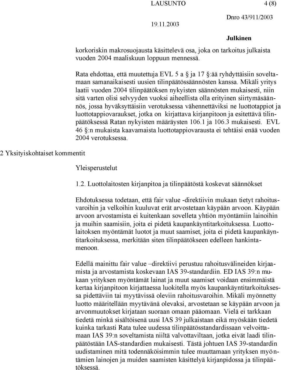 Mikäli yritys laatii vuoden 2004 tilinpäätöksen nykyisten säännösten mukaisesti, niin sitä varten olisi selvyyden vuoksi aiheellista olla erityinen siirtymäsäännös, jossa hyväksyttäisiin verotuksessa