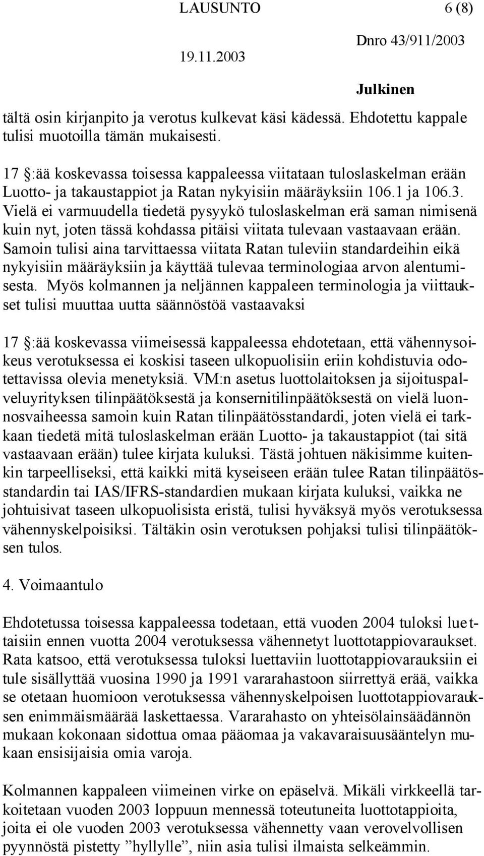 Vielä ei varmuudella tiedetä pysyykö tuloslaskelman erä saman nimisenä kuin nyt, joten tässä kohdassa pitäisi viitata tulevaan vastaavaan erään.