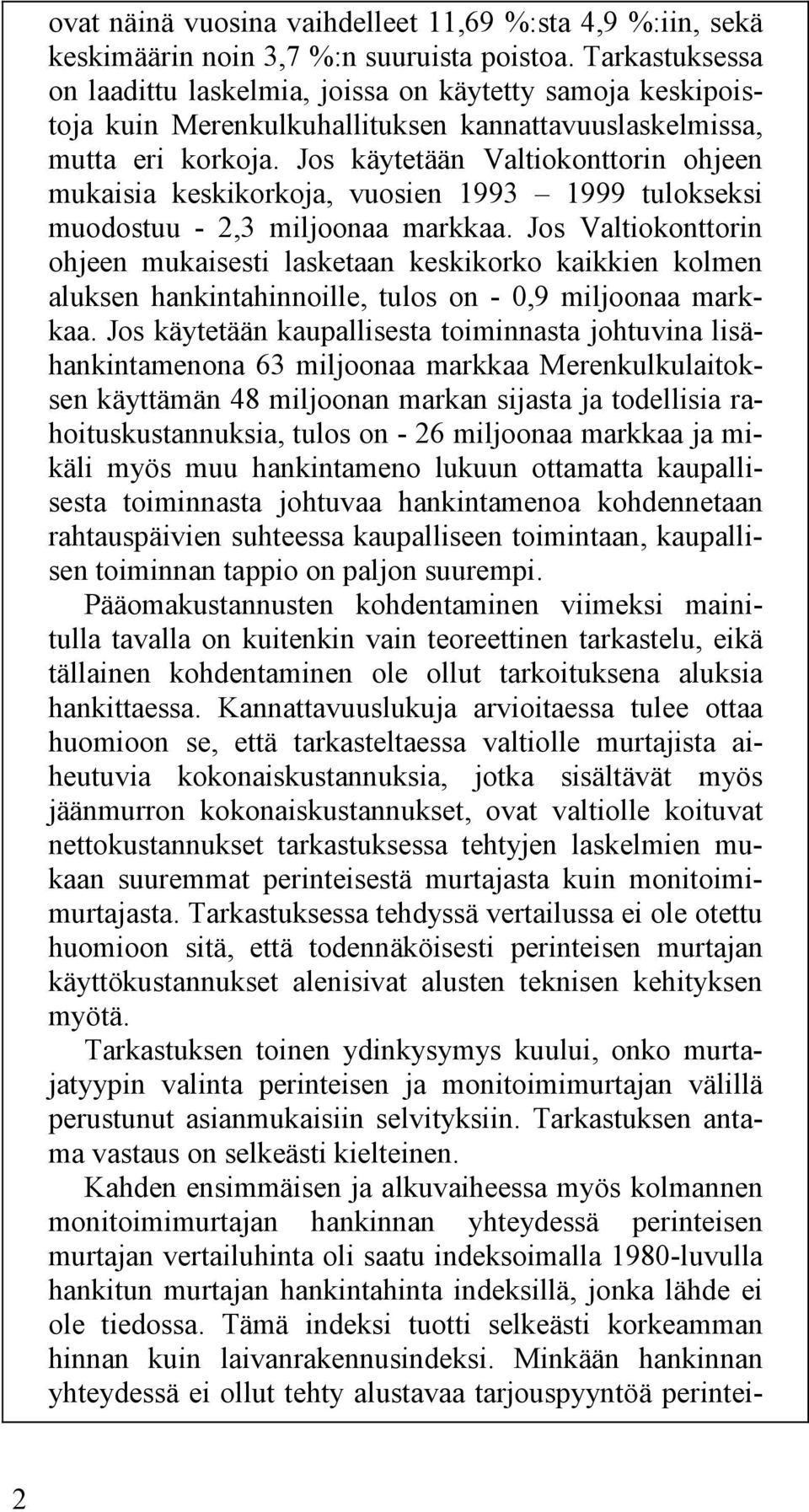 Jos käytetään Valtiokonttorin ohjeen mukaisia keskikorkoja, vuosien 1993 1999 tulokseksi muodostuu - 2,3 miljoonaa markkaa.