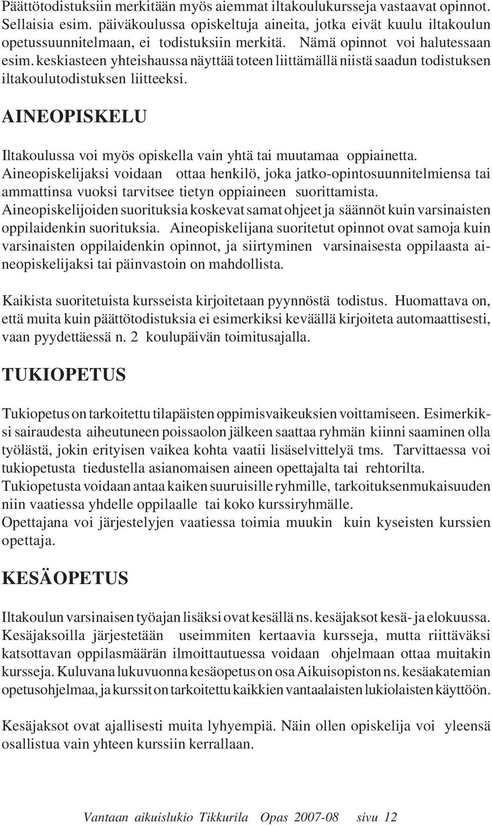 keskiasteen yhteishaussa näyttää toteen liittämällä niistä saadun todistuksen iltakoulutodistuksen liitteeksi. AINEOPISKELU Iltakoulussa voi myös opiskella vain yhtä tai muutamaa oppiainetta.