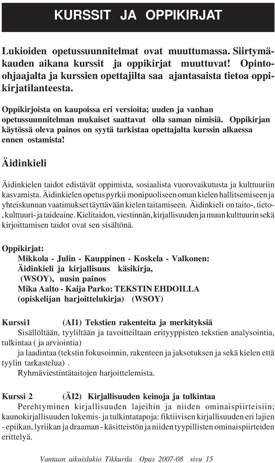 Oppikirjoista on kaupoissa eri versioita; uuden ja vanhan opetussuunnitelman mukaiset saattavat olla saman nimisiä.