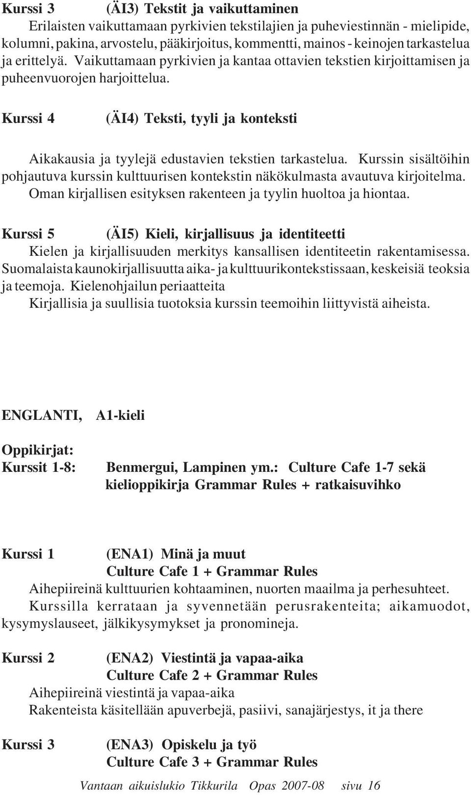 Kurssi 4 (ÄI4) Teksti, tyyli ja konteksti Aikakausia ja tyylejä edustavien tekstien tarkastelua. Kurssin sisältöihin pohjautuva kurssin kulttuurisen kontekstin näkökulmasta avautuva kirjoitelma.