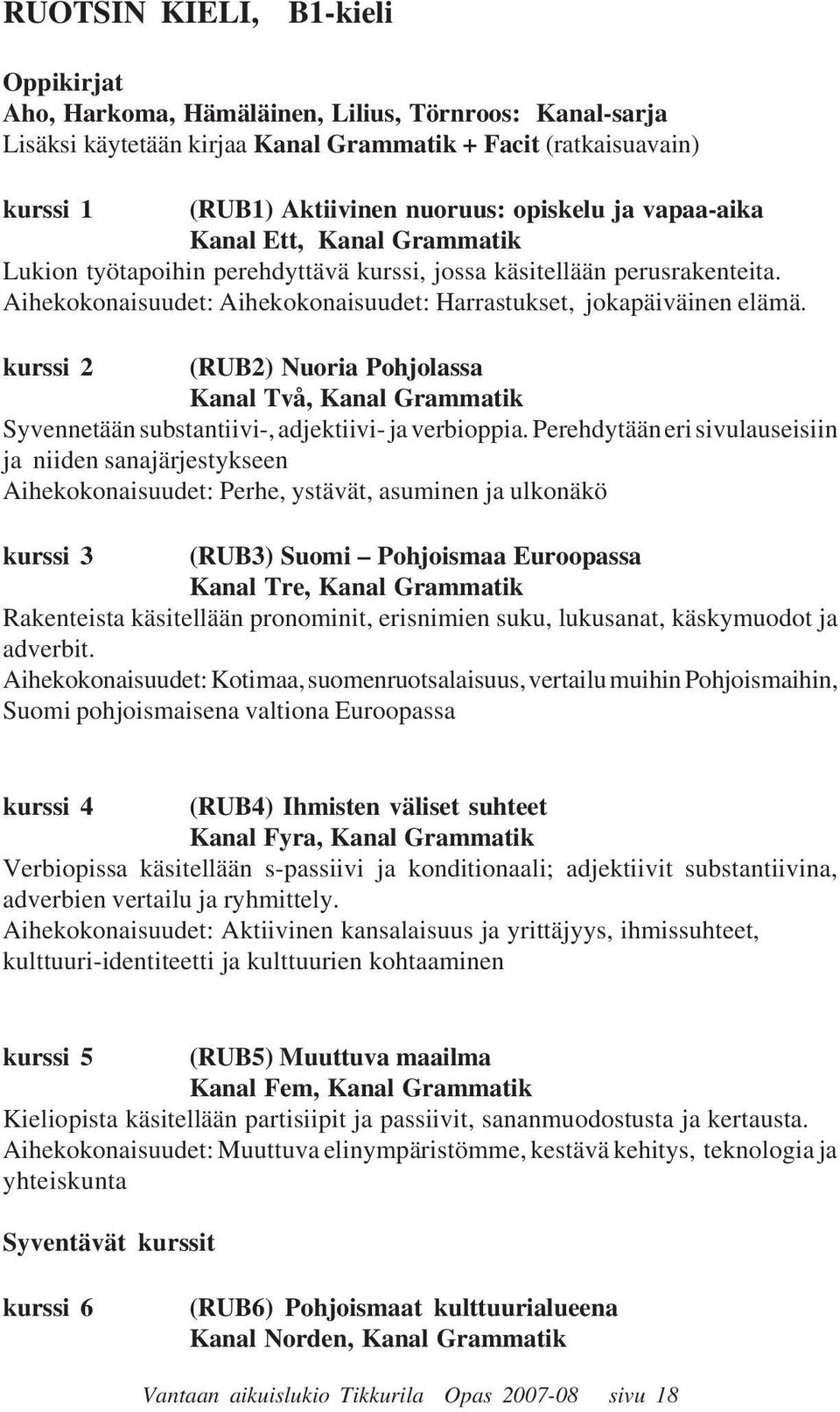 kurssi 2 (RUB2) Nuoria Pohjolassa Kanal Två, Kanal Grammatik Syvennetään substantiivi-, adjektiivi- ja verbioppia.