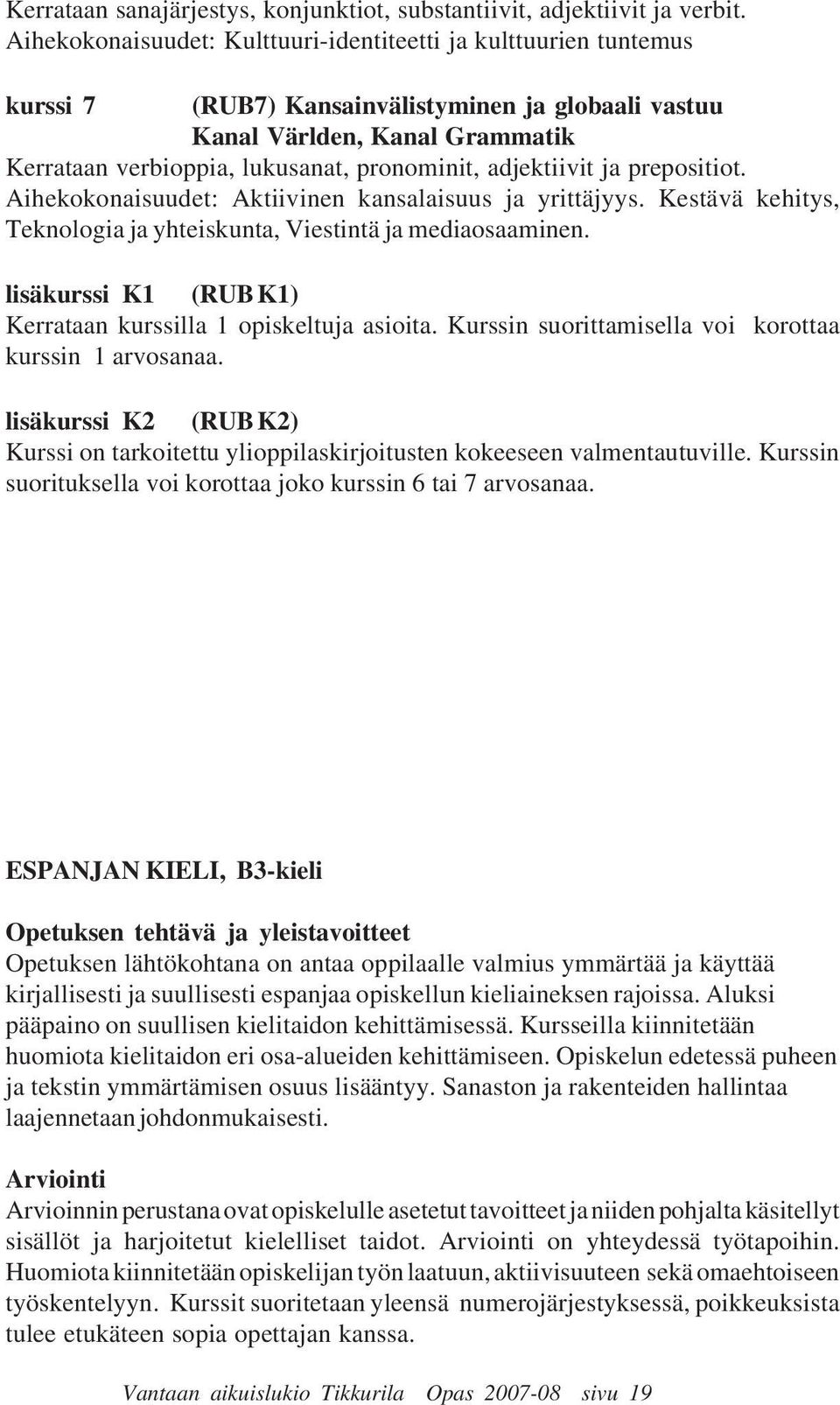 adjektiivit ja prepositiot. Aihekokonaisuudet: Aktiivinen kansalaisuus ja yrittäjyys. Kestävä kehitys, Teknologia ja yhteiskunta, Viestintä ja mediaosaaminen.