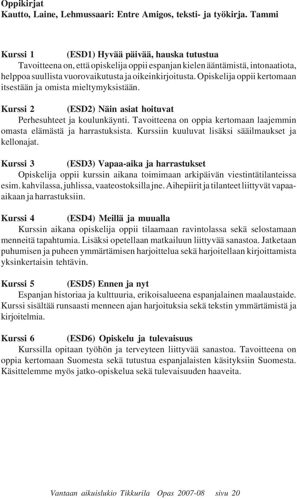 Opiskelija oppii kertomaan itsestään ja omista mieltymyksistään. Kurssi 2 (ESD2) Näin asiat hoituvat Perhesuhteet ja koulunkäynti.