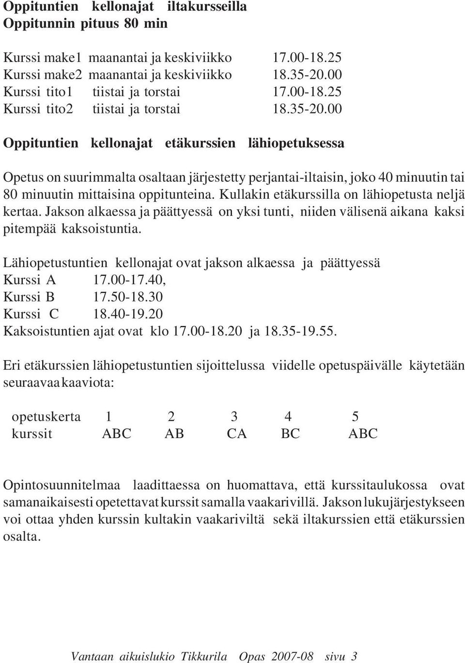 00 Oppituntien kellonajat etäkurssien lähiopetuksessa Opetus on suurimmalta osaltaan järjestetty perjantai-iltaisin, joko 40 minuutin tai 80 minuutin mittaisina oppitunteina.