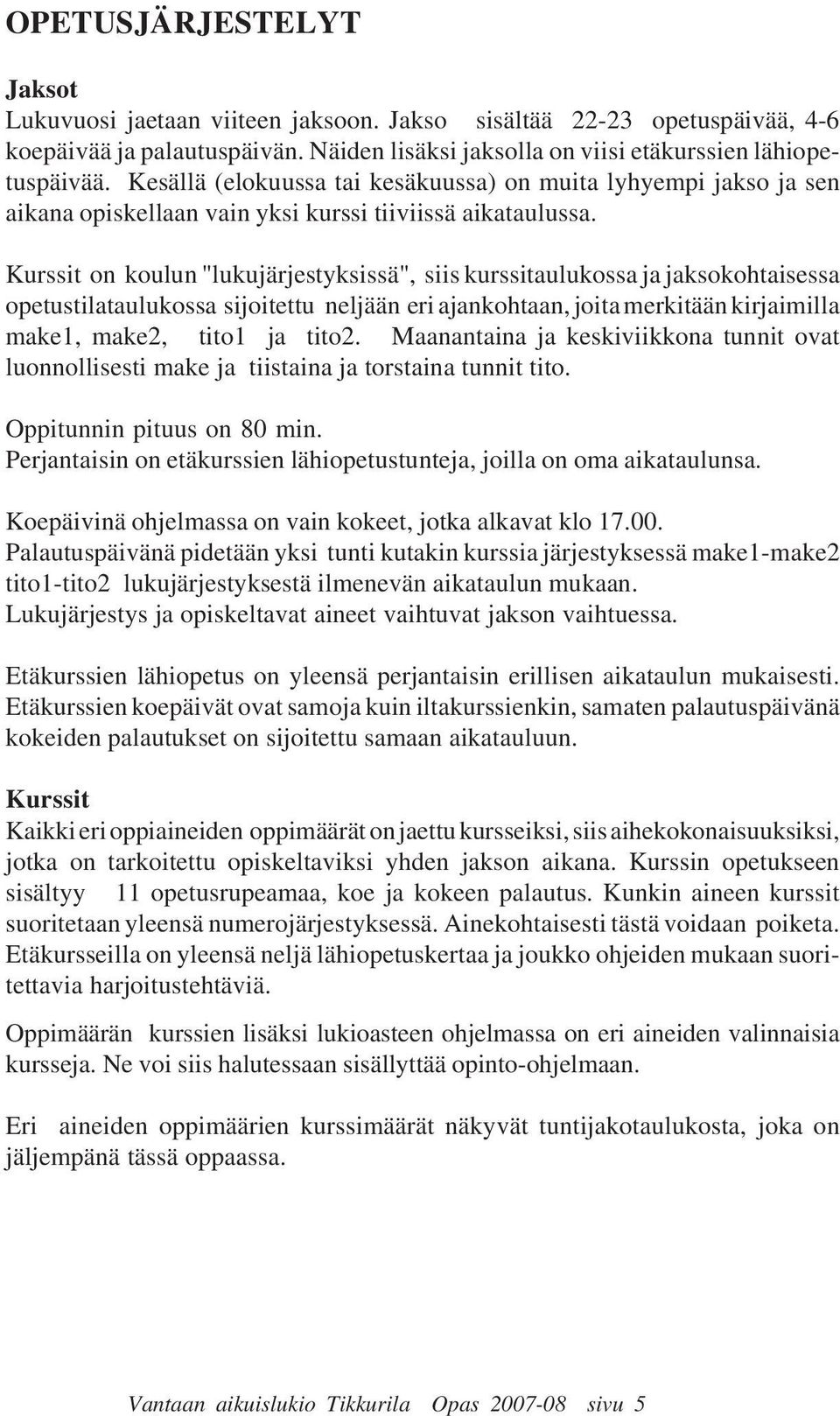 Kurssit on koulun "lukujärjestyksissä", siis kurssitaulukossa ja jaksokohtaisessa opetustilataulukossa sijoitettu neljään eri ajankohtaan, joita merkitään kirjaimilla make1, make2, tito1 ja tito2.