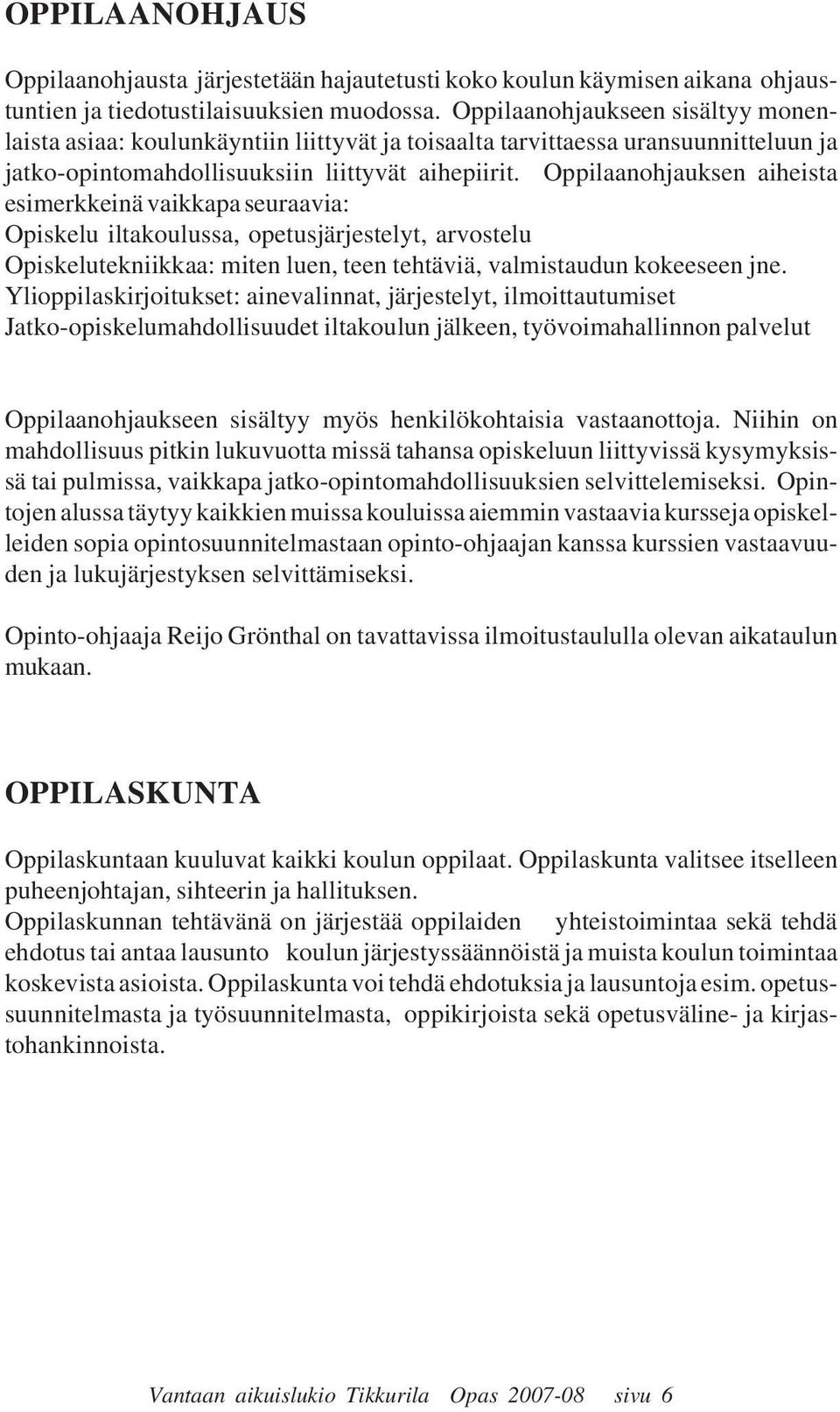 Oppilaanohjauksen aiheista esimerkkeinä vaikkapa seuraavia: Opiskelu iltakoulussa, opetusjärjestelyt, arvostelu Opiskelutekniikkaa: miten luen, teen tehtäviä, valmistaudun kokeeseen jne.