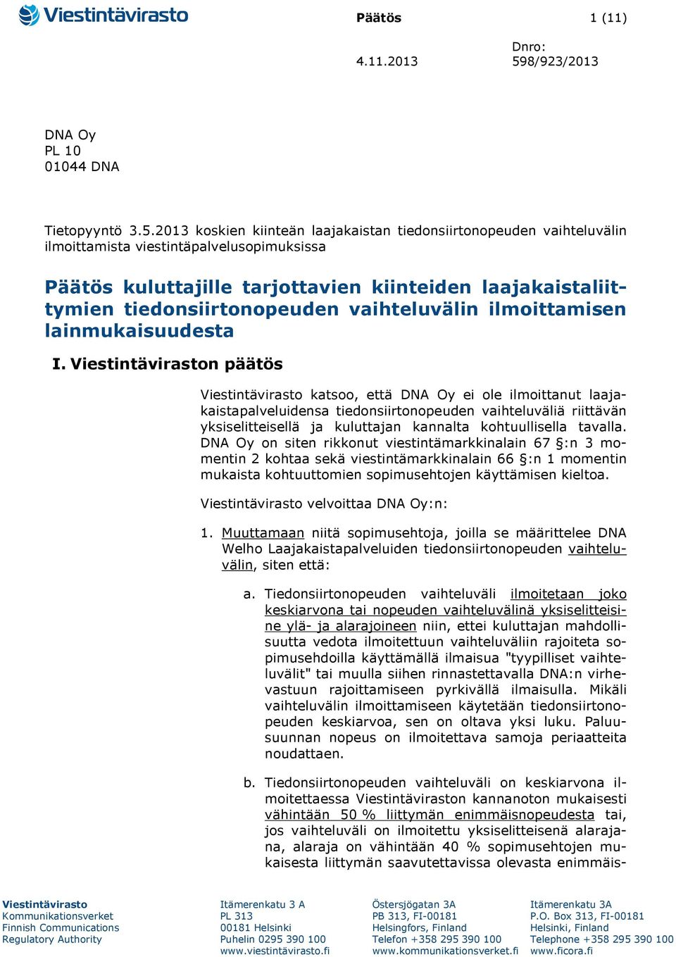 2013 koskien kiinteän laajakaistan tiedonsiirtonopeuden vaihteluvälin ilmoittamista viestintäpalvelusopimuksissa Päätös kuluttajille tarjottavien kiinteiden laajakaistaliittymien tiedonsiirtonopeuden