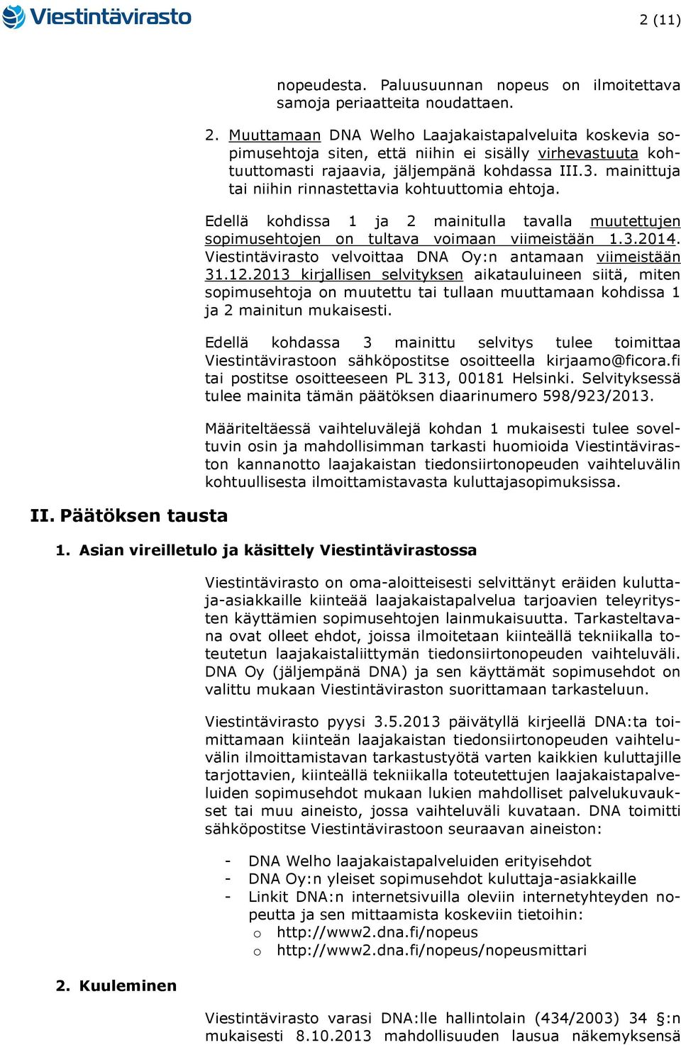 mainittuja tai niihin rinnastettavia kohtuuttomia ehtoja. Edellä kohdissa 1 ja 2 mainitulla tavalla muutettujen sopimusehtojen on tultava voimaan viimeistään 1.3.2014.