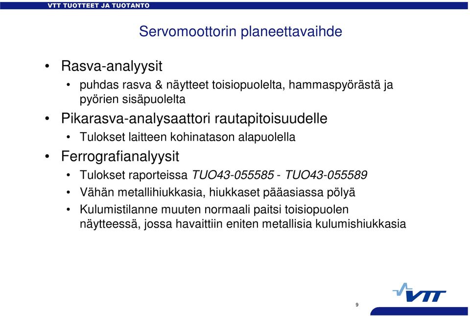 Ferrografianalyysit Tulokset raporteissa TUO43-055585 - TUO43-055589 Vähän metallihiukkasia, hiukkaset