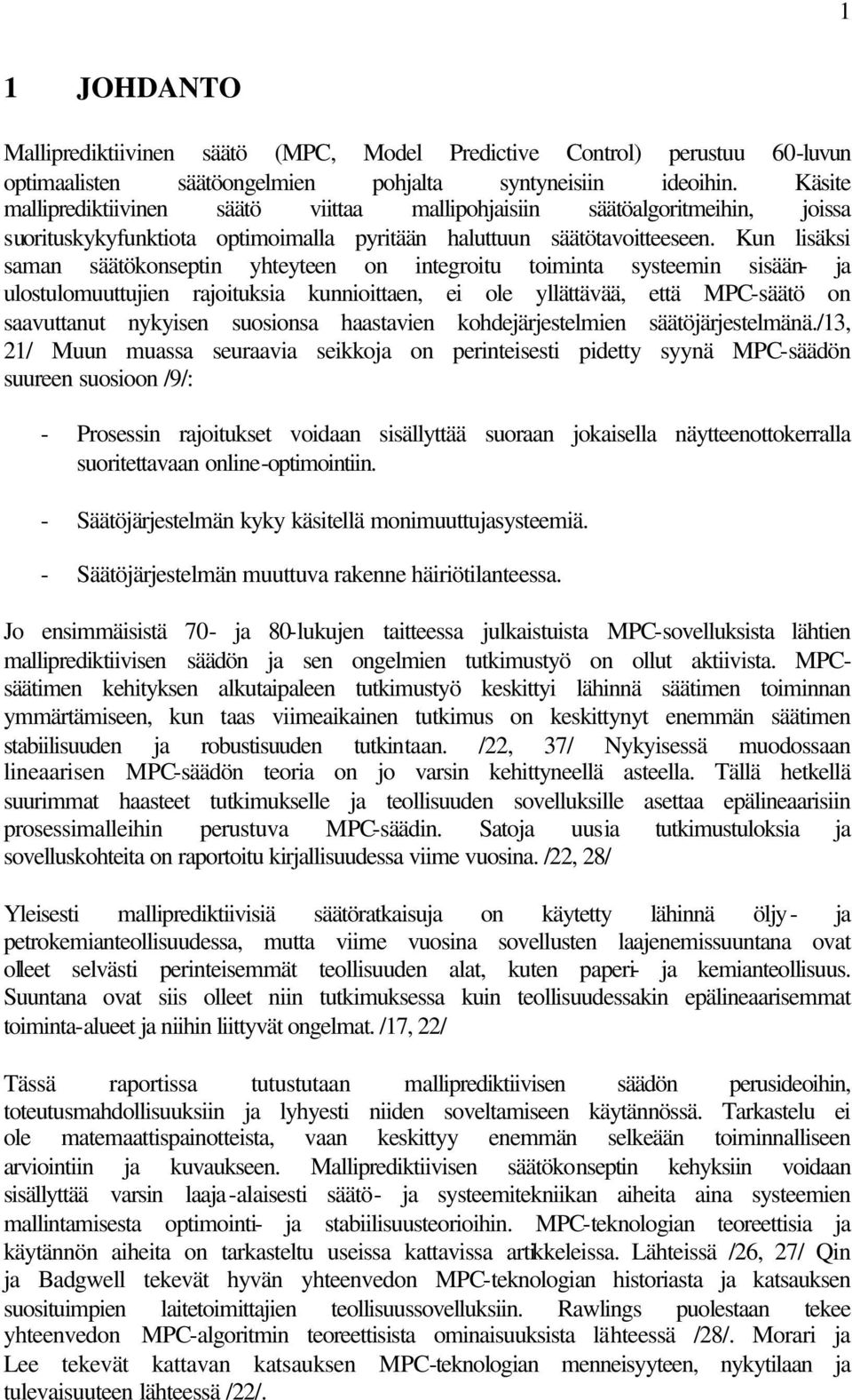 Kun lisäksi saman säätökonseptin yhteyteen on integroitu toiminta systeemin sisään- ja ulostulomuuttujien rajoituksia kunnioittaen, ei ole yllättävää, että MPC-säätö on saavuttanut nykyisen suosionsa