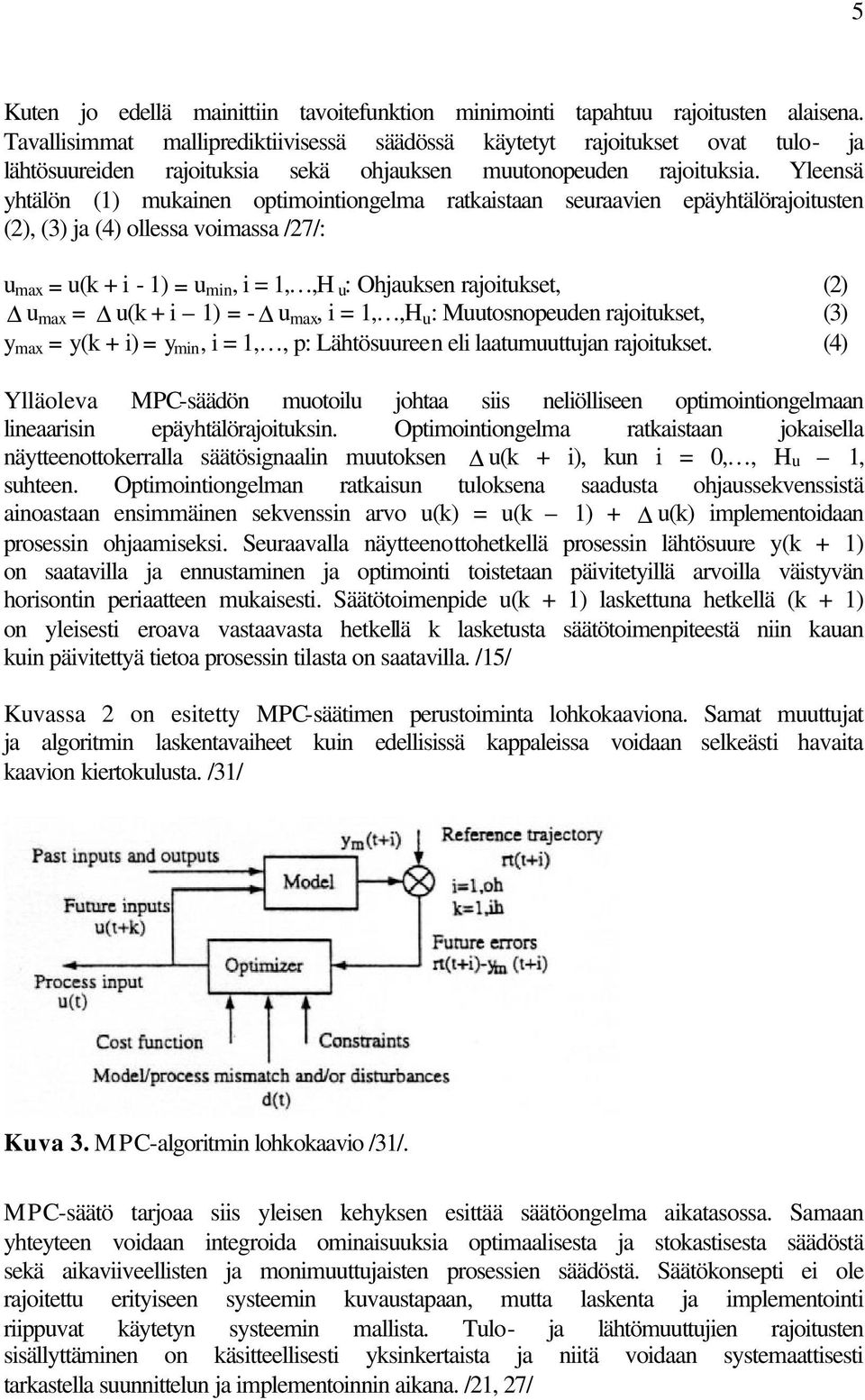 Yleensä yhtälön (1) mukainen optimointiongelma ratkaistaan seuraavien epäyhtälörajoitusten (2), (3) ja (4) ollessa voimassa /27/: u max = u(k + i - 1) = u min, i = 1,,H u : Ohjauksen rajoitukset, (2)