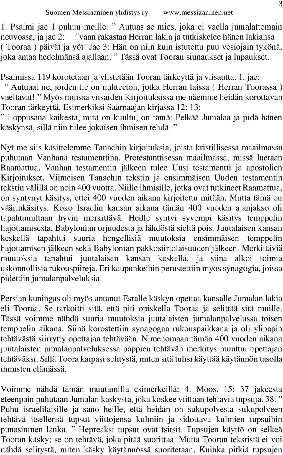 1. jae: Autuaat ne, joiden tie on nuhteeton, jotka Herran laissa ( Herran Toorassa ) vaeltavat! Myös muissa viisaiden Kirjoituksissa me näemme heidän korottavan Tooran tärkeyttä.