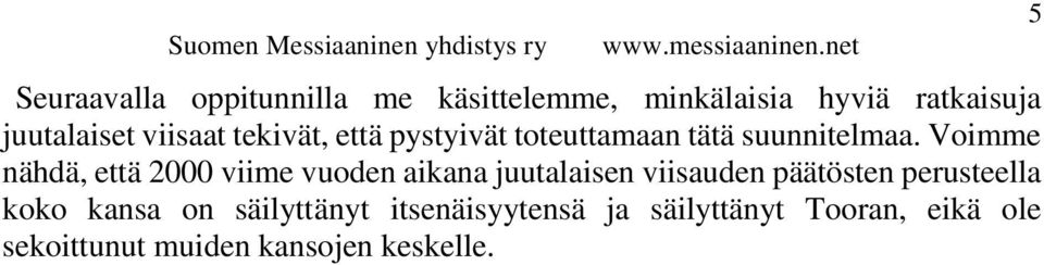 Voimme nähdä, että 2000 viime vuoden aikana juutalaisen viisauden päätösten