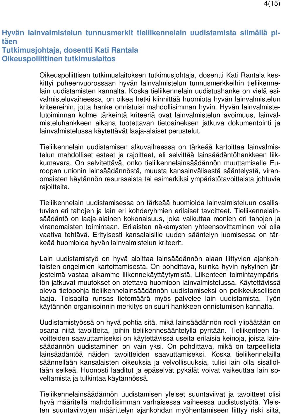 Koska tieliikennelain uudistushanke on vielä esivalmisteluvaiheessa, on oikea hetki kiinnittää huomiota hyvän lainvalmistelun kriteereihin, jotta hanke onnistuisi mahdollisimman hyvin.