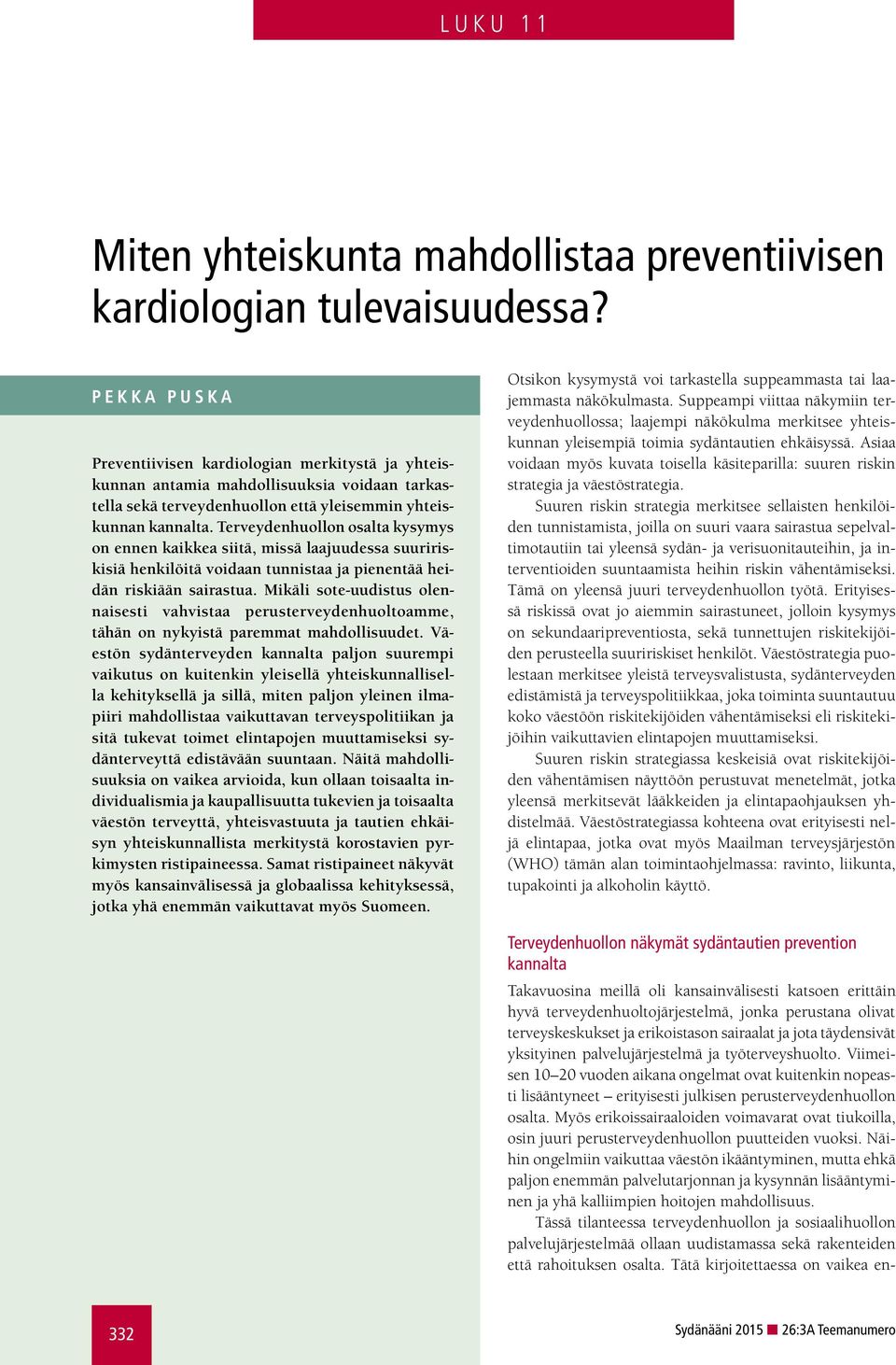 Terveydenhuollon osalta kysymys on ennen kaikkea siitä, missä laajuudessa suuririskisiä henkilöitä voidaan tunnistaa ja pienentää heidän riskiään sairastua.