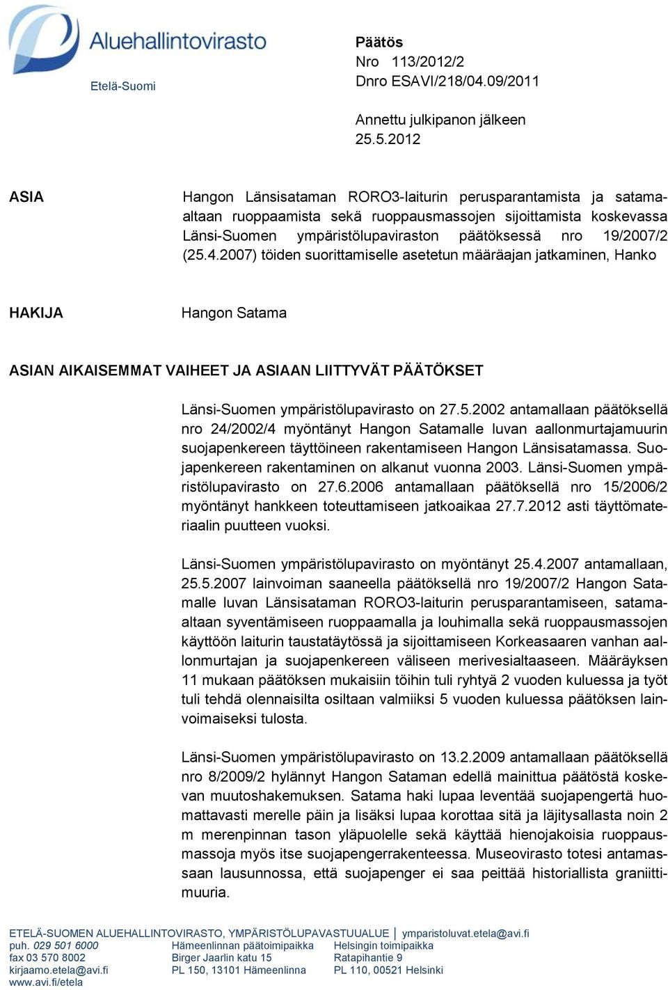 19/2007/2 (25.4.2007) töiden suorittamiselle asetetun määräajan jatkaminen, Hanko HAKIJA Hangon Satama ASIAN AIKAISEMMAT VAIHEET JA ASIAAN LIITTYVÄT PÄÄTÖKSET Länsi-Suomen ympäristölupavirasto on 27.