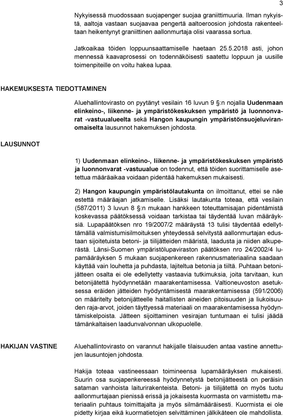 5.2018 asti, johon mennessä kaavaprosessi on todennäköisesti saatettu loppuun ja uusille toimenpiteille on voitu hakea lupaa.