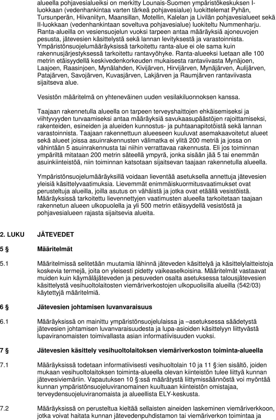 Ranta-alueilla on vesiensuojelun vuoksi tarpeen antaa määräyksiä ajoneuvojen pesusta, jätevesien käsittelystä sekä lannan levityksestä ja varastoinnista.