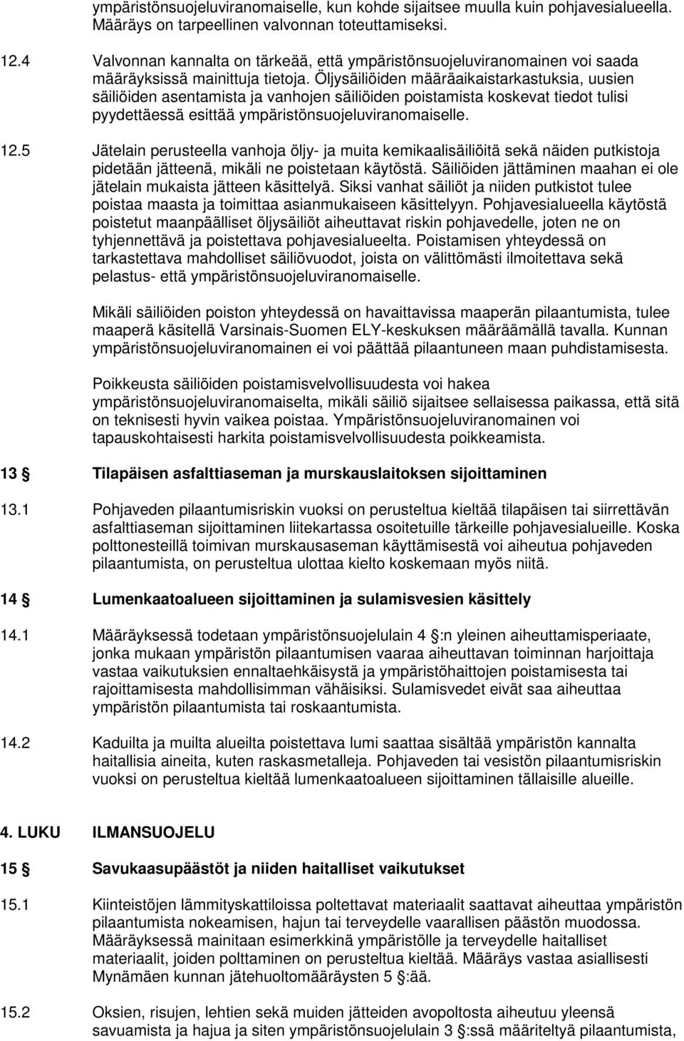 Öljysäiliöiden määräaikaistarkastuksia, uusien säiliöiden asentamista ja vanhojen säiliöiden poistamista koskevat tiedot tulisi pyydettäessä esittää ympäristönsuojeluviranomaiselle. 12.