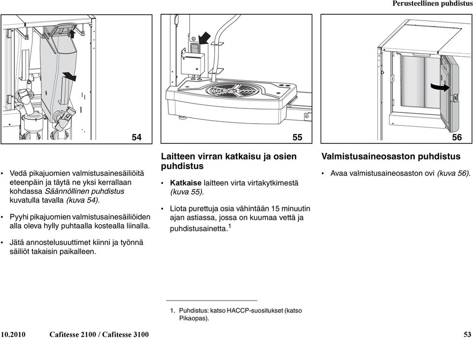 Laitteen virran katkaisu ja osien puhdistus Katkaise laitteen virta virtakytkimestä (kuva 55).