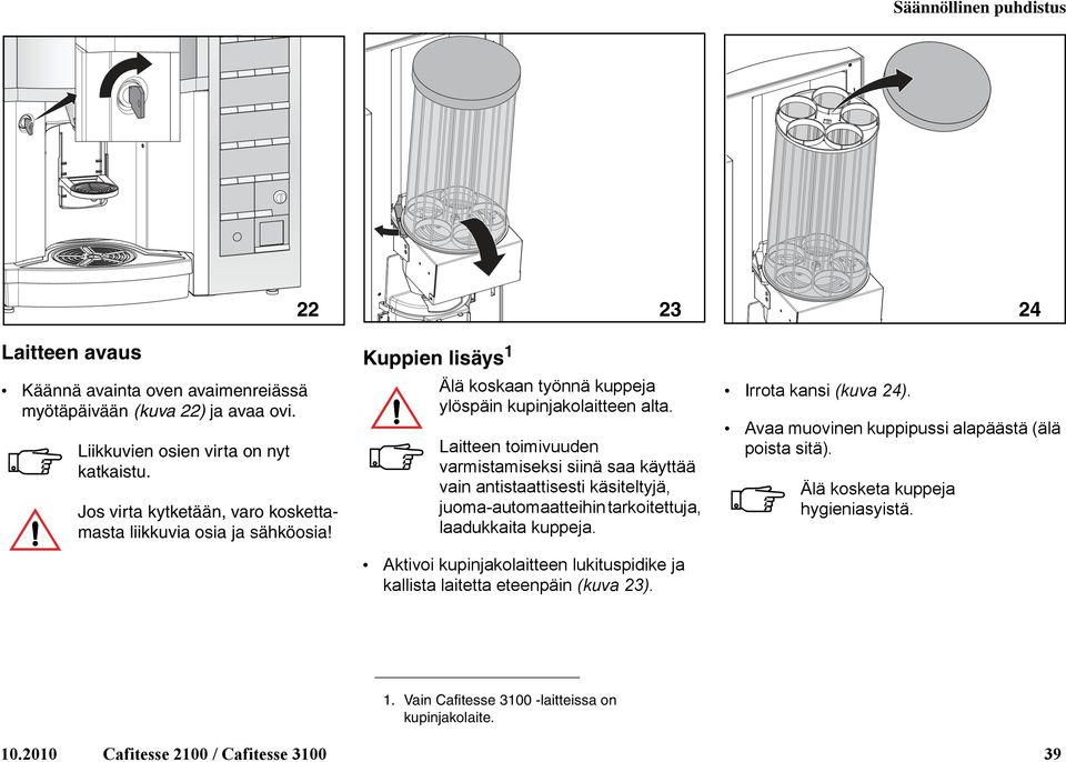 Laitteen toimivuuden varmistamiseksi siinä saa käyttää vain antistaattisesti käsiteltyjä, juoma-automaatteihin tarkoitettuja, laadukkaita kuppeja.