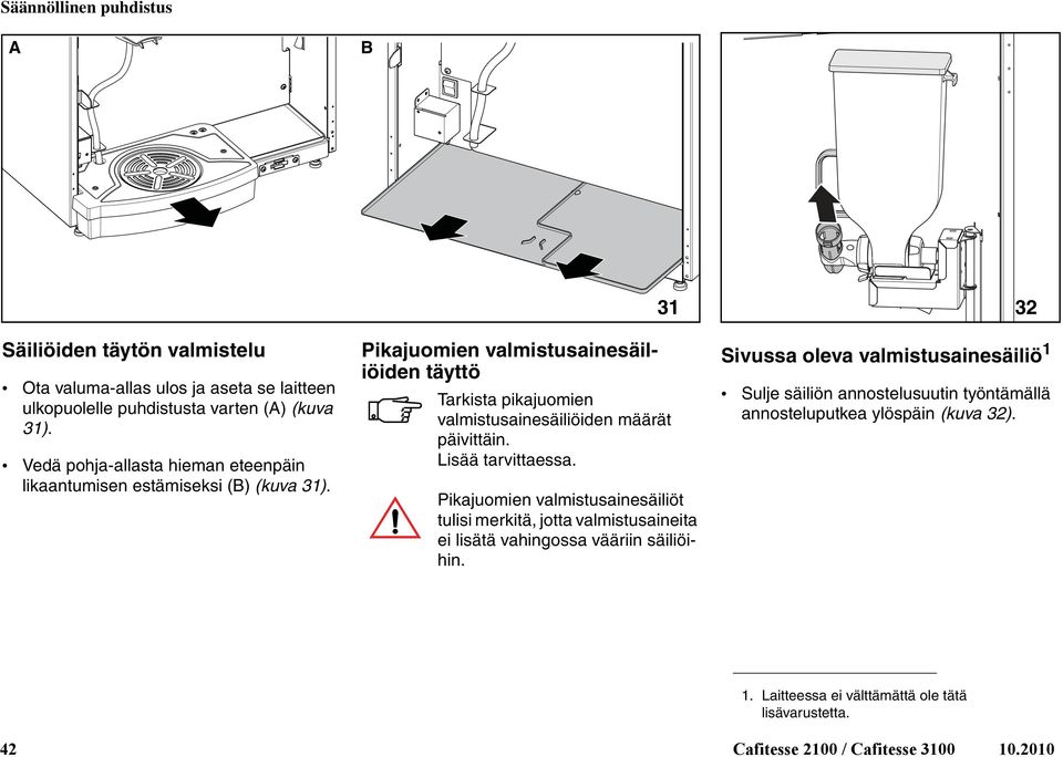 Pikajuomien valmistusainesäiliöiden täyttö Tarkista pikajuomien valmistusainesäiliöiden määrät päivittäin. Lisää tarvittaessa.