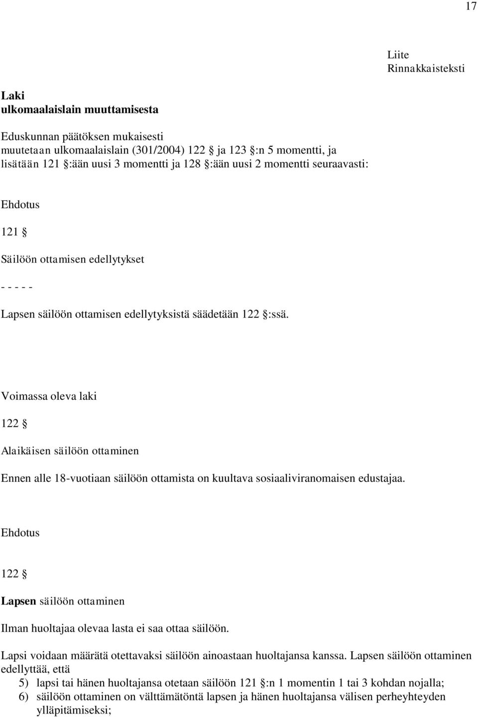 Voimassa oleva laki 122 Alaikäisen säilöön ottaminen Ennen alle 18-vuotiaan säilöön ottamista on kuultava sosiaaliviranomaisen edustajaa.