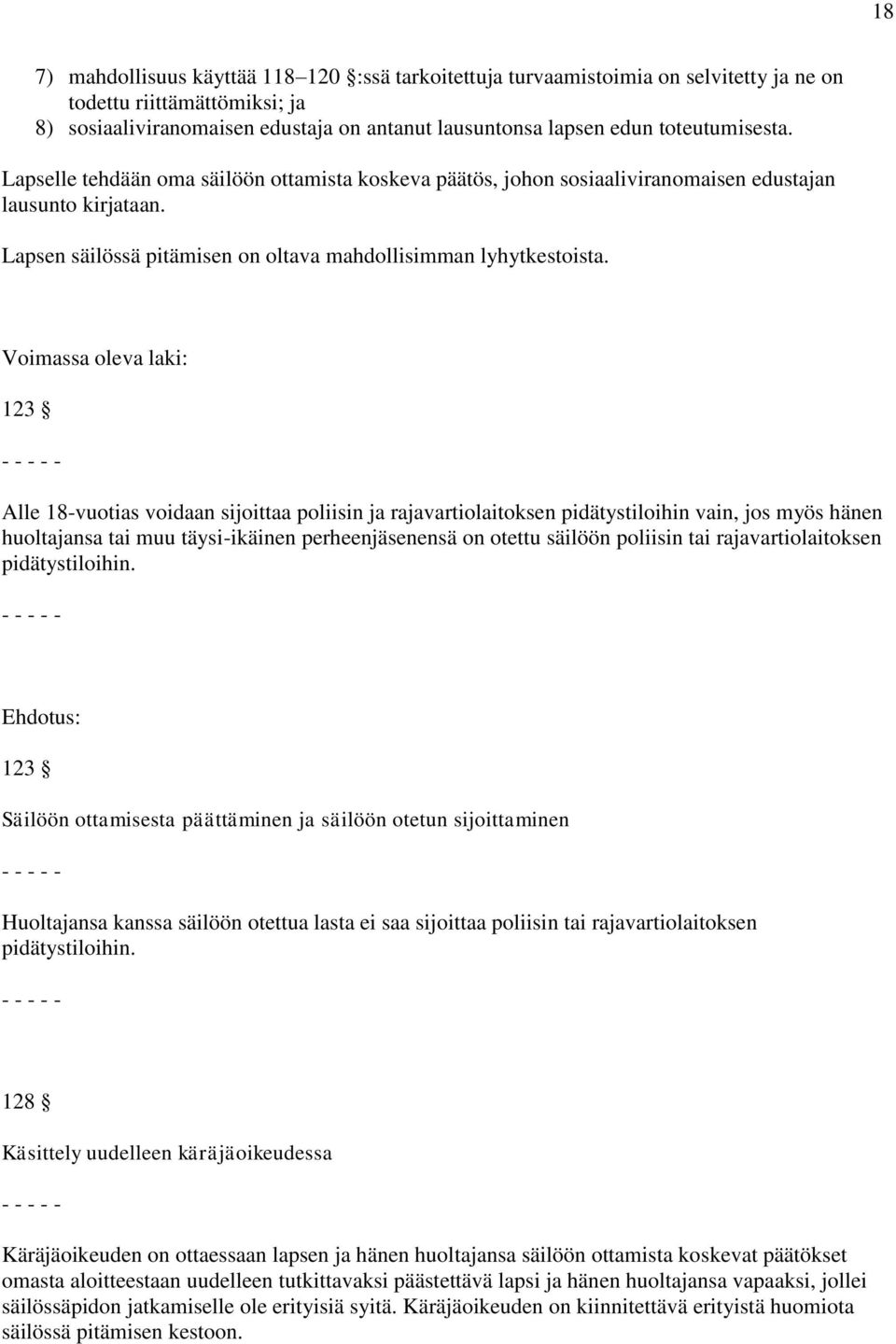 Voimassa oleva laki: 123 Alle 18-vuotias voidaan sijoittaa poliisin ja rajavartiolaitoksen pidätystiloihin vain, jos myös hänen huoltajansa tai muu täysi-ikäinen perheenjäsenensä on otettu säilöön