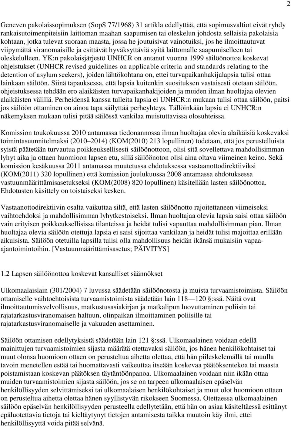 YK:n pakolaisjärjestö UNHCR on antanut vuonna 1999 säilöönottoa koskevat ohjeistukset (UNHCR revised guidelines on applicable criteria and standards relating to the detention of asylum seekers),