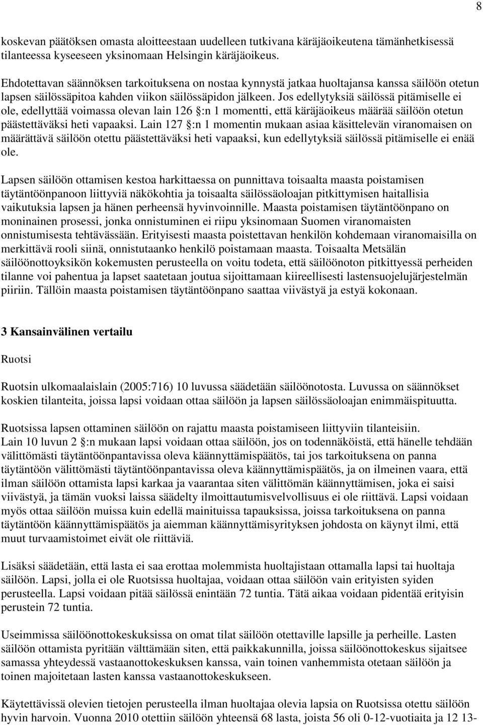 Jos edellytyksiä säilössä pitämiselle ei ole, edellyttää voimassa olevan lain 126 :n 1 momentti, että käräjäoikeus määrää säilöön otetun päästettäväksi heti vapaaksi.