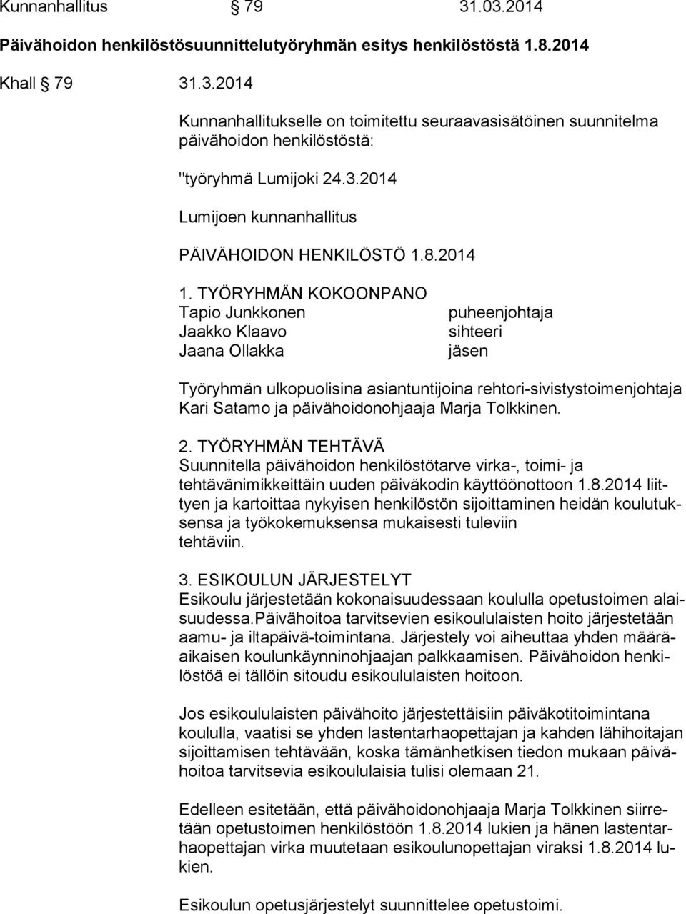 TYÖRYHMÄN KOKOONPANO Tapio Junkkonen Jaakko Klaavo Jaana Ollakka puheenjohtaja sihteeri jäsen Työryhmän ulkopuolisina asiantuntijoina rehtori-sivistystoimenjohtaja Ka ri Satamo ja päivähoidonohjaaja
