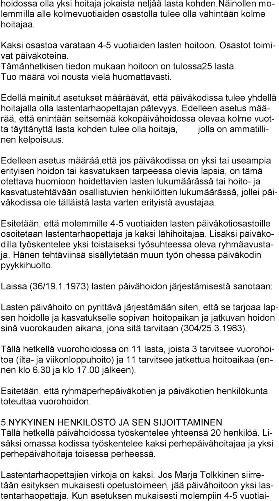 Edellä mainitut asetukset määräävät, että päiväkodissa tulee yhdellä hoi ta jal la olla lastentarhaopettajan pätevyys.