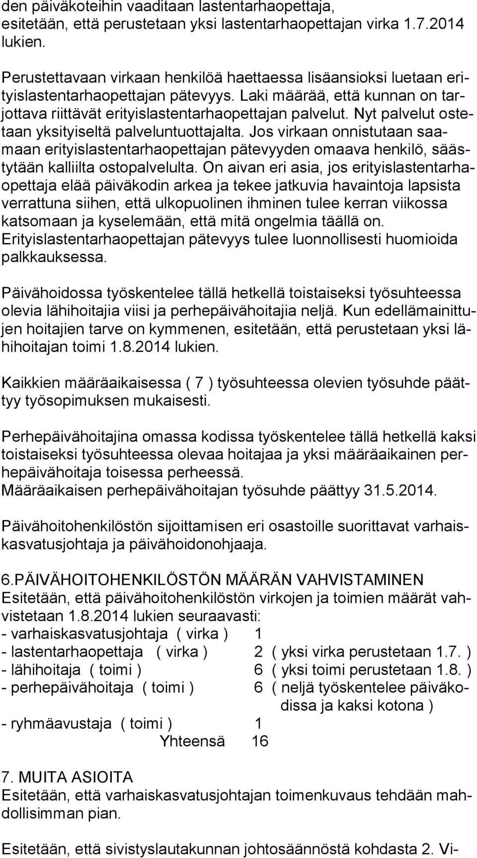 Nyt palvelut os tetaan yksityiseltä palveluntuottajalta. Jos virkaan onnistutaan saamaan erityislastentarhaopettajan pätevyyden omaava henkilö, säästy tään kalliilta ostopalvelulta.