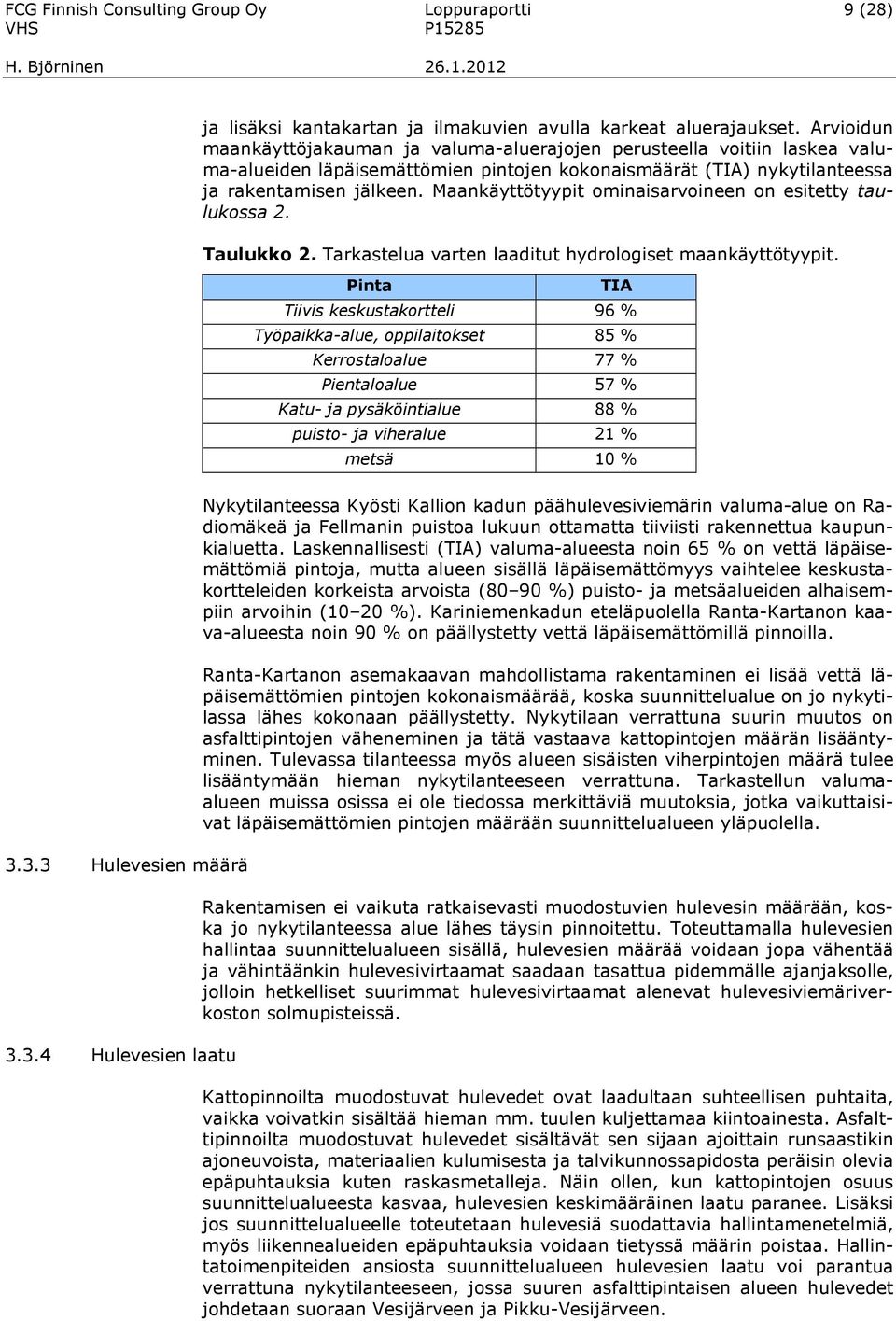 Maankäyttötyypit ominaisarvoineen on esitetty taulukossa 2. Taulukko 2. Tarkastelua varten laaditut hydrologiset maankäyttötyypit.