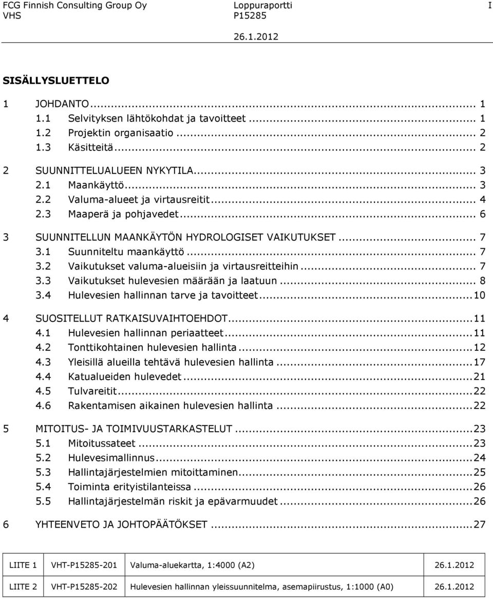 1 Suunniteltu maankäyttö... 7 3.2 Vaikutukset valuma-alueisiin ja virtausreitteihin... 7 3.3 Vaikutukset hulevesien määrään ja laatuun... 8 3.4 Hulevesien hallinnan tarve ja tavoitteet.