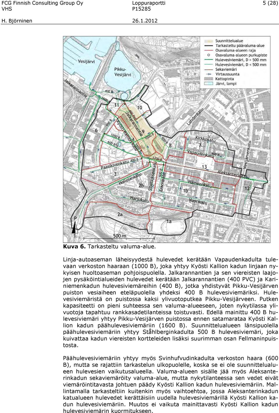 Jalkarannantien ja sen viereisten laajojen pysäköintialueiden hulevedet kerätään Jalkarannantien (400 PVC) ja Kariniemenkadun hulevesiviemäreihin (400 B), jotka yhdistyvät Pikku-Vesijärven puiston