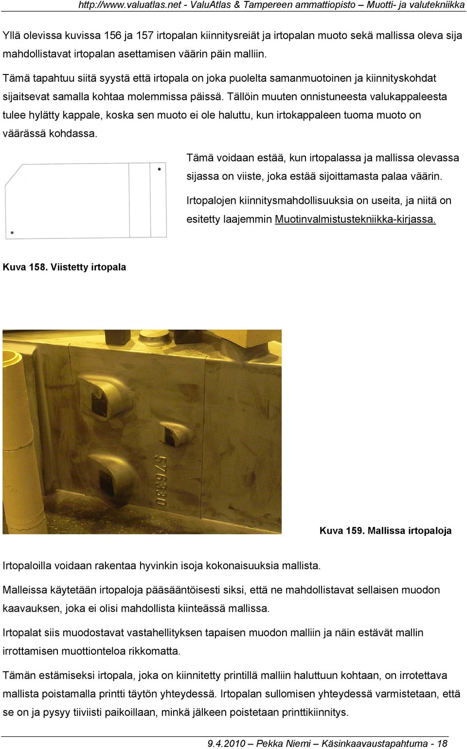 Tällöin muuten onnistuneesta valukappaleesta tulee hylätty kappale, koska sen muoto ei ole haluttu, kun irtokappaleen tuoma muoto on väärässä kohdassa.