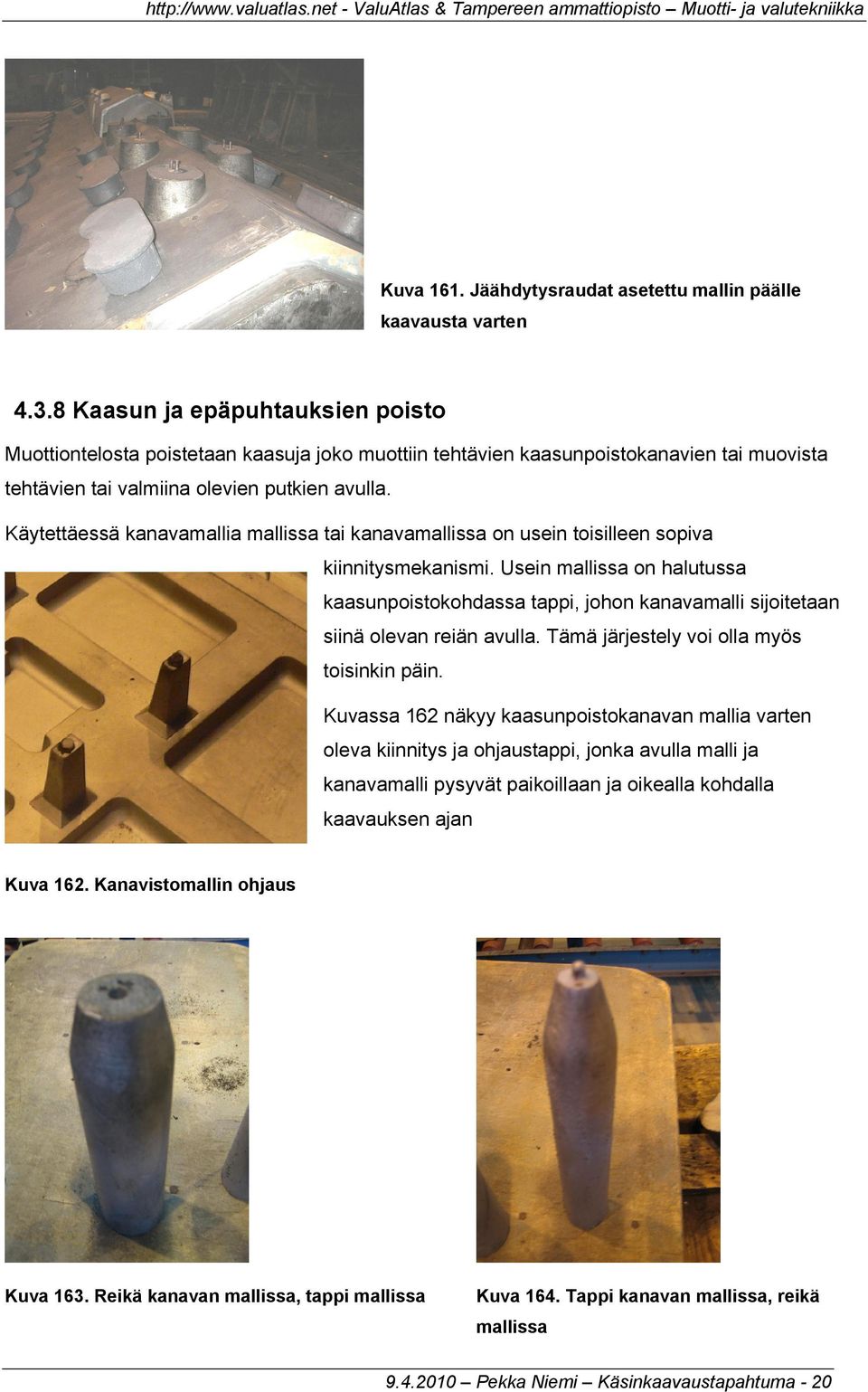 Käytettäessä kanavamallia mallissa tai kanavamallissa on usein toisilleen sopiva kiinnitysmekanismi.