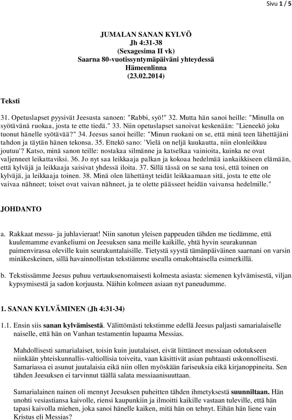Jeesus sanoi heille: "Minun ruokani on se, että minä teen lähettäjäni tahdon ja täytän hänen tekonsa. 35. Ettekö sano: 'Vielä on neljä kuukautta, niin elonleikkuu joutuu'?