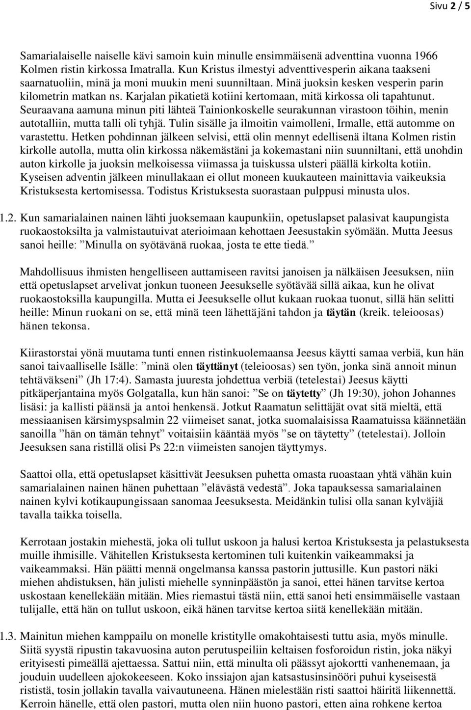 Karjalan pikatietä kotiini kertomaan, mitä kirkossa oli tapahtunut. Seuraavana aamuna minun piti lähteä Tainionkoskelle seurakunnan virastoon töihin, menin autotalliin, mutta talli oli tyhjä.